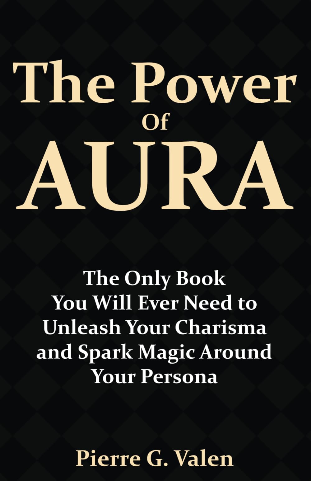 The Power of Aura: The Only Book You Will Ever Need to Unleash Your Charisma and Spark Magic Around Your Persona: 2 (Codex of Growth)