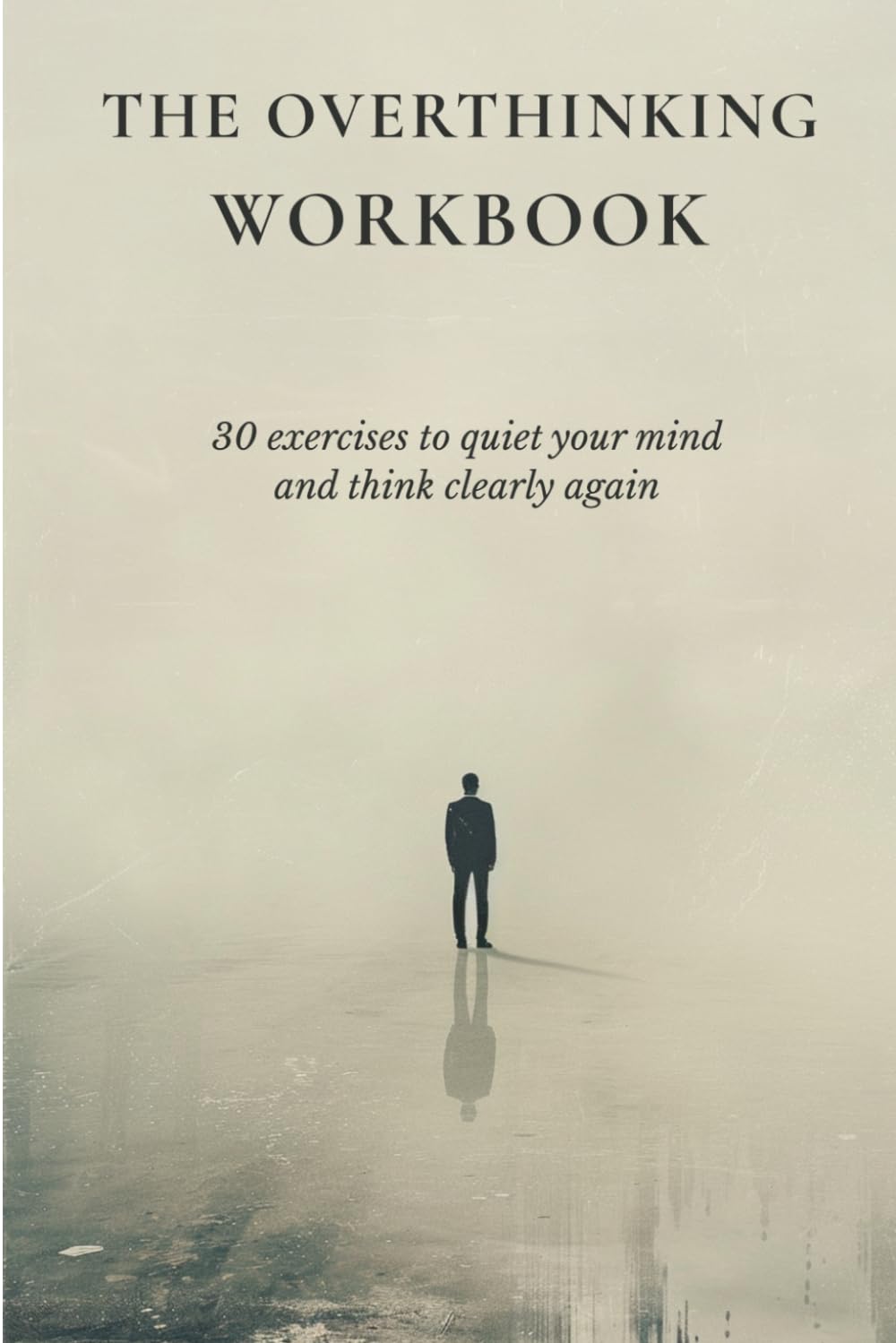 The Overthinking Workbook: 30 exercises to quiet your mind and think clearly again