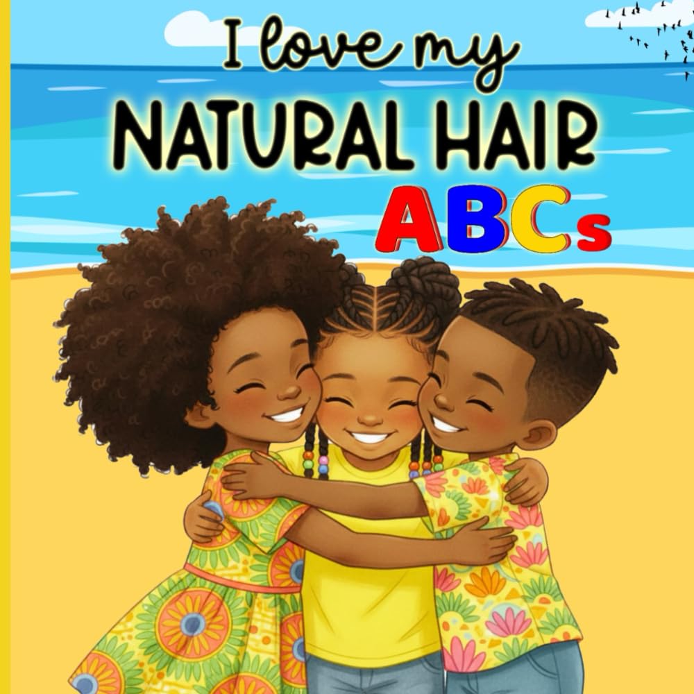 I Love My Natural Hair ABCs: An Empowering Alphabet Book of Embracing Curls and Coils- Includes Thoughtful Affirmations for Young Black Girls and Boys