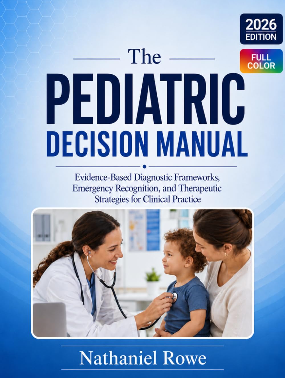 The Pediatric Decision Manual: Evidence-Based Diagnostic Frameworks, Emergency Recognition, and Therapeutic Strategies for Clinical Practice
