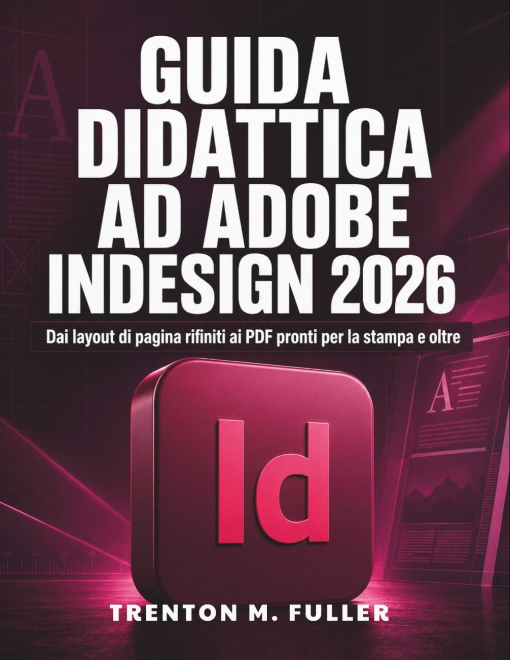 Guida Didattica ad Adobe InDesign 2026: Dai layout di pagina rifiniti ai PDF pronti per la stampa e oltre