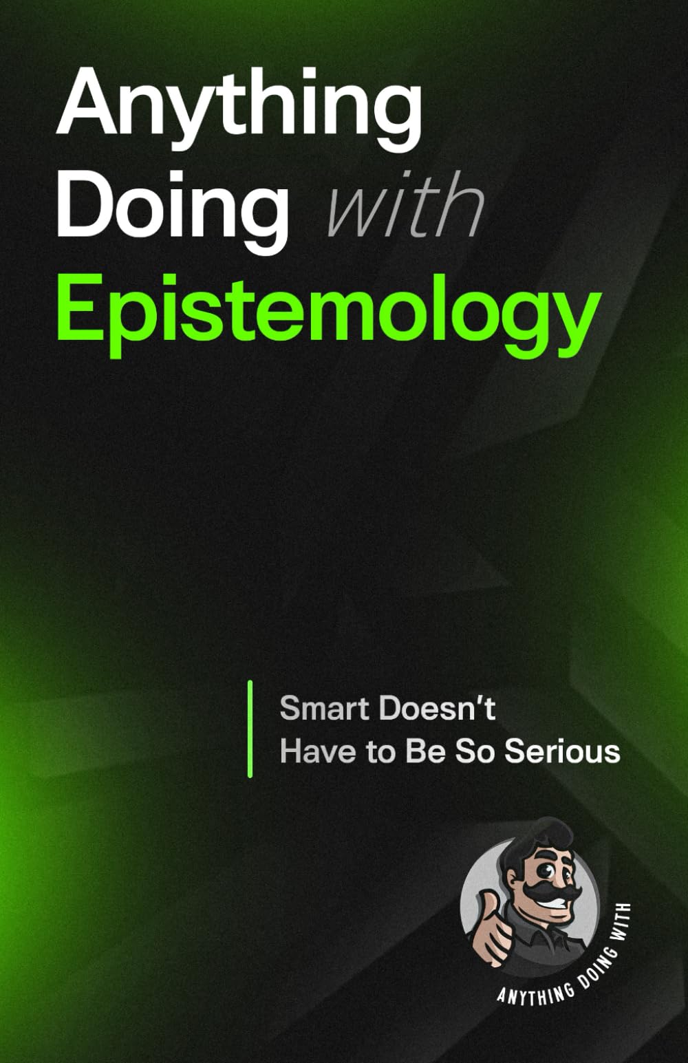 Anything Doing With Epistemology: Smarter Made Simpler