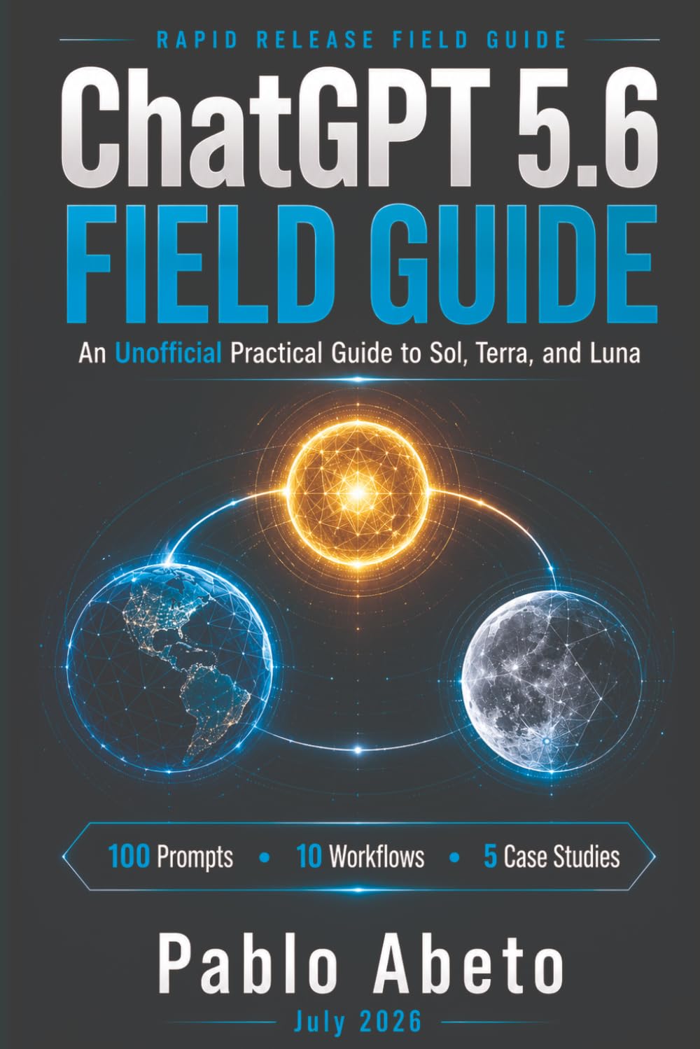 ChatGPT 5.6 Field Guide: An Unofficial Practical Guide to Sol, Terra, and Luna