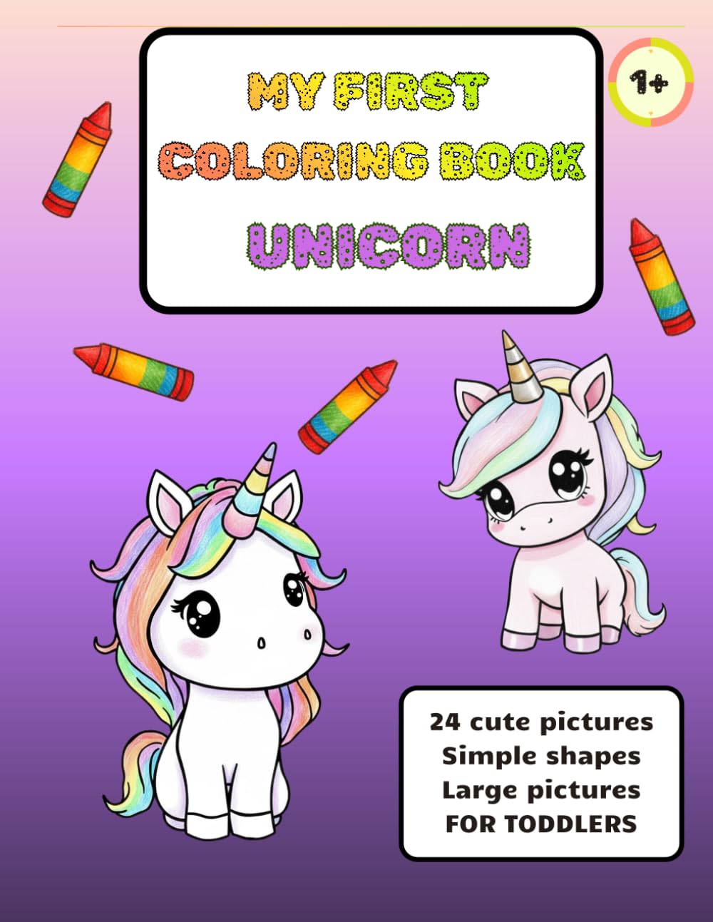 MY FIRST COLORING BOOK - UNICORN: 24 cute and large pictures, Simple shapes, FOR TODDLERS and KIDS (My First Coloring Book For Toddlers)