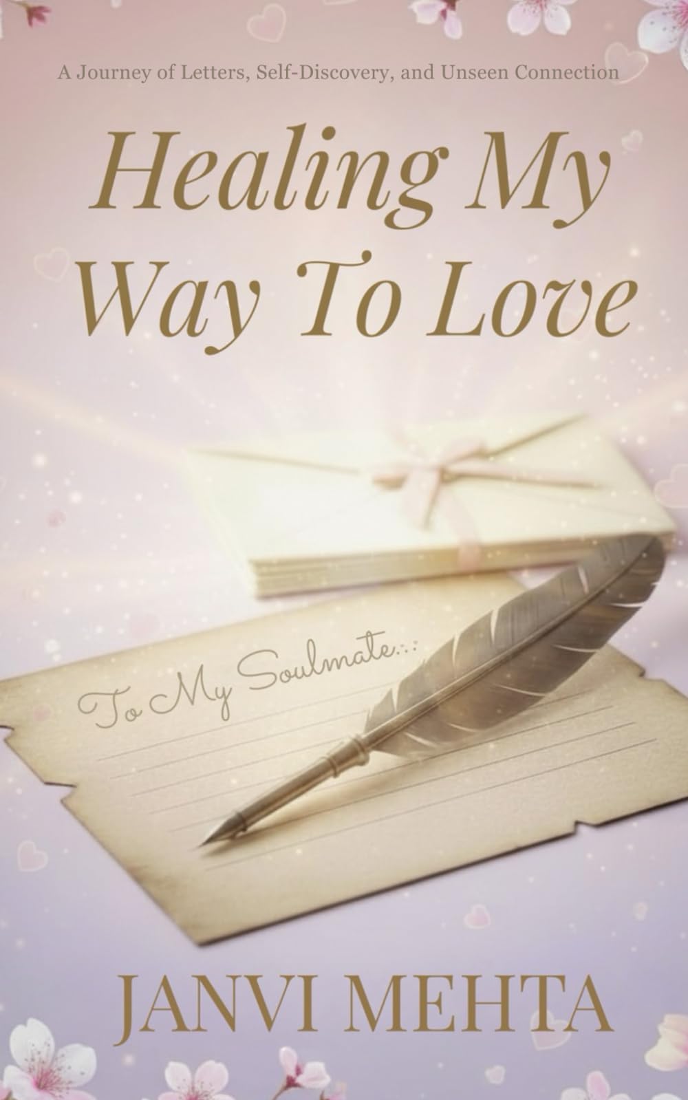 Healing My Way To Love: A Journey of Letters,Self Discovery and Unseen Connection