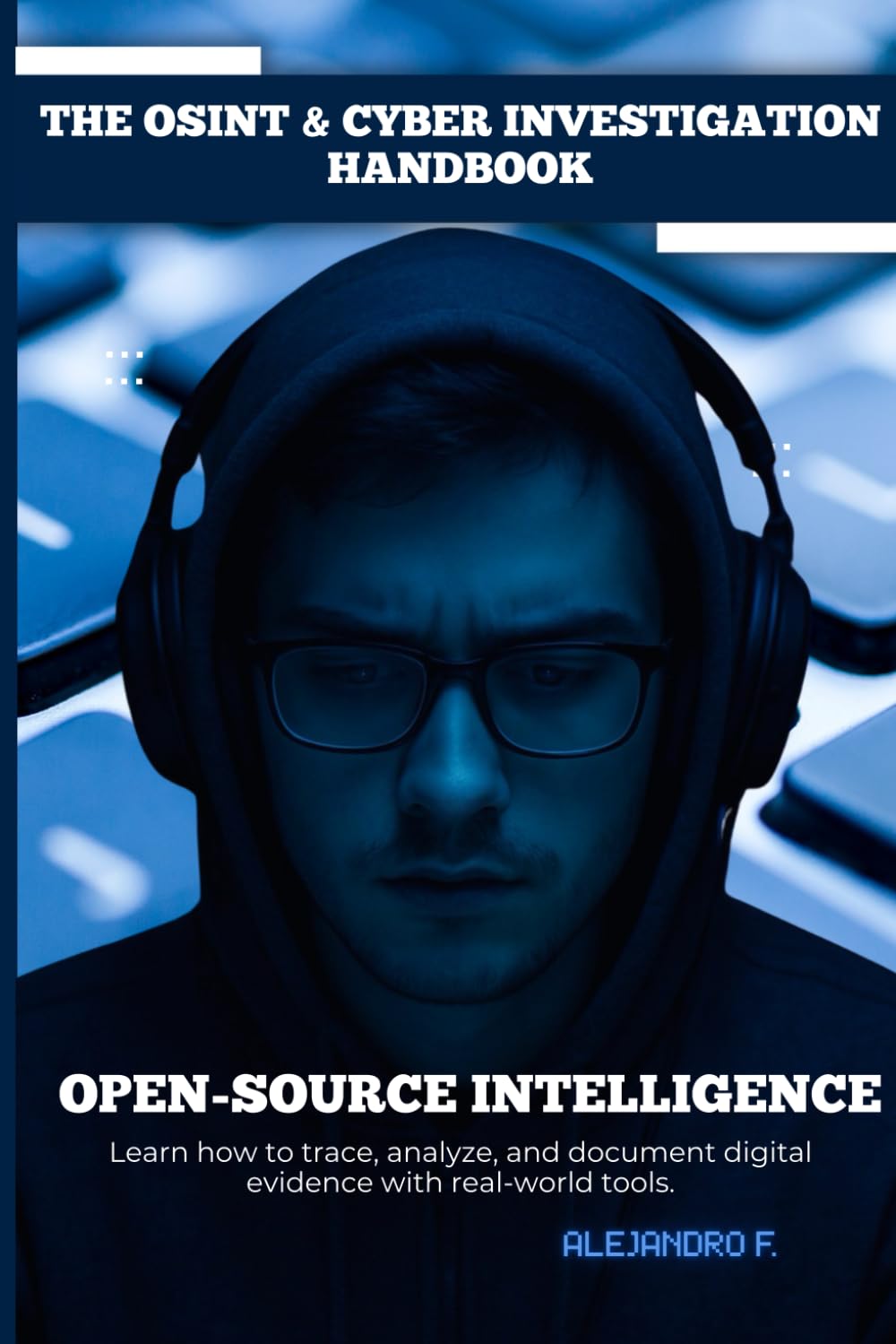Cyber Investigations & OSINT: A Practical Guide for Investigators and Digital Analysts: Learn modern cyber investigation methods, digital evidence ... and report writing for real police work.