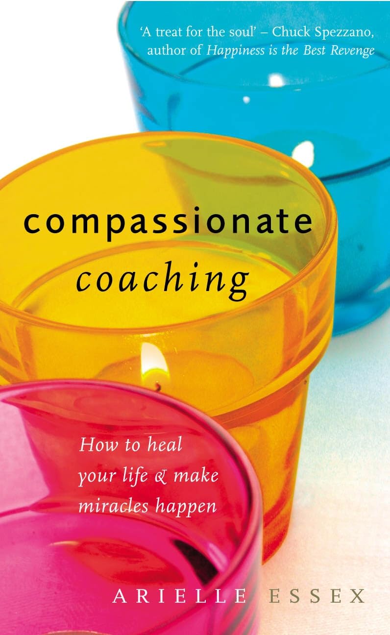 Compassionate Coaching: How to Heal Your Life and Make Miracles
