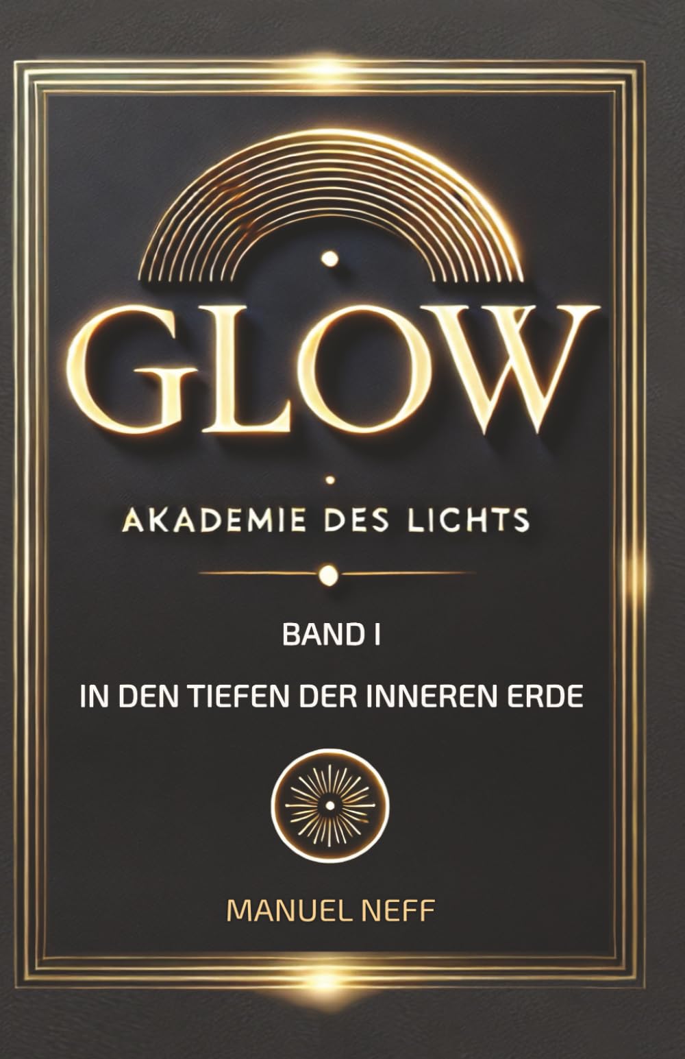 Glow - Akademie des Lichts - Band 1 - In den Tiefen der Inneren Erde (Polaris - Die Stadt unter der Tiefensonne)