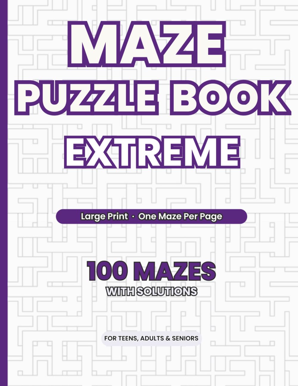 Maze Puzzle Book – Extreme: 100 Challenging Mazes with Solutions | Large Print | One Maze Per Page | For Teens, Adults & Seniors (Maze Puzzle Books – All Difficulty Levels)