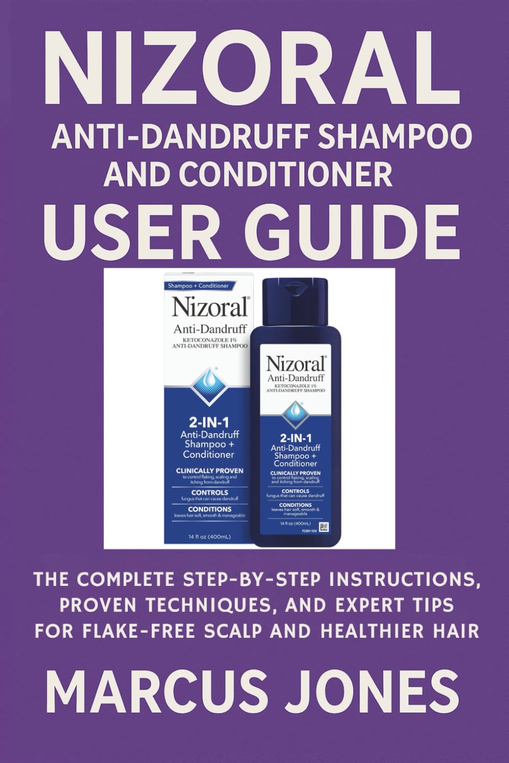 Nizoral Anti-Dandruff Shampoo and Conditioner User Guide: The Complete Step-by-Step Instructions, Proven Techniques, and Expert Tips for Flake-Free Scalp and Healthier Hair