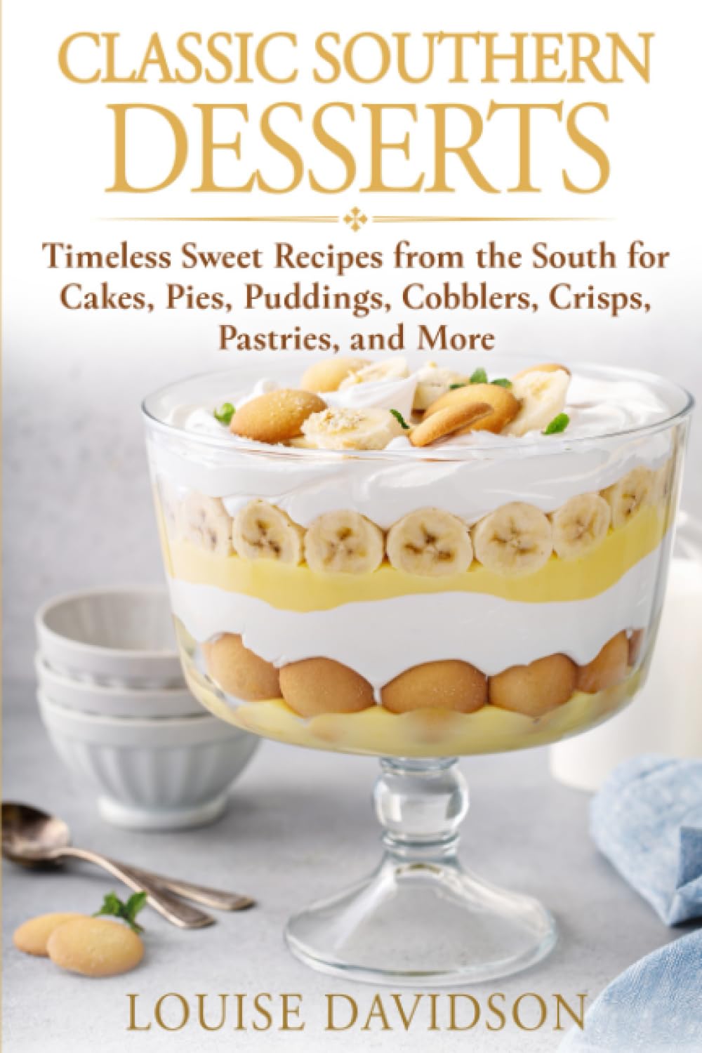 Classic Southern Desserts: Timeless Sweet Recipes from the South for Cakes, Pies, Puddings, Cobblers, Crisps, Pastries, and More (American Soul Food Cooking)