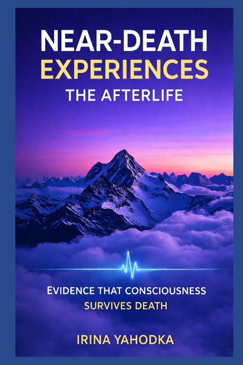 Near-Death Experiences and the Afterlife: Evidence That Consciousness Survives Death (Beyond Death: The Near-Death Experience Series)