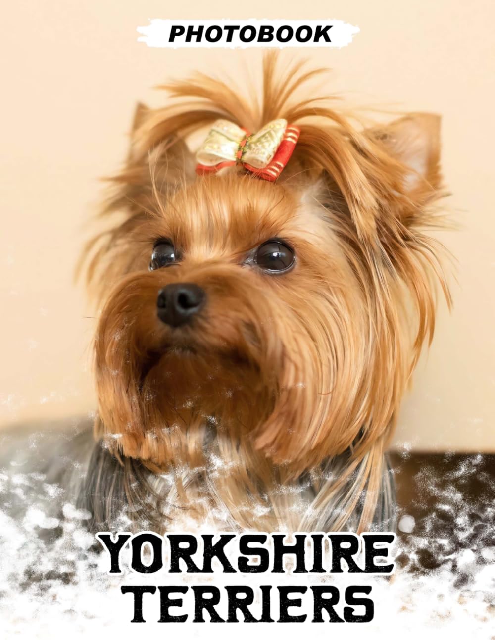 Yorkshire Terriers Photo Book: Tiny Terrier Breed Images Displaying Stylish Coat Cuts And Playful Lap Dog Moments In Signature Pet Photography