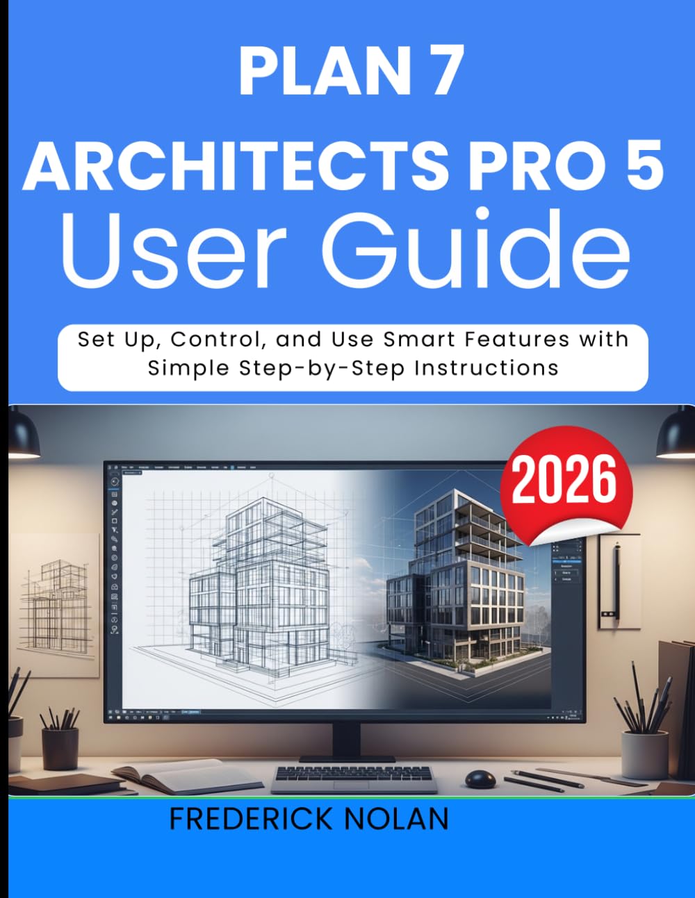 PLAN 7 ARCHITECTS PRO 5 USER GUIDE 2026: Learn Tools, Layouts, and Workflows for Precise and Professional Designs