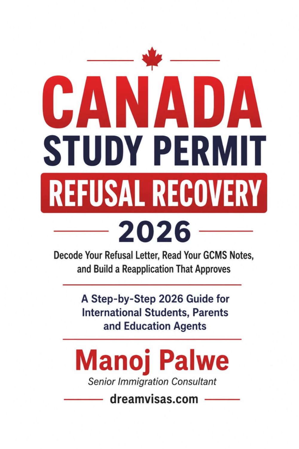 Canada Study Permit Refusal Recovery 2026: A Step-by-Step 2026 Guide for International Students, Parents, and Education Agents (CANADA VISA REFUSALS & RECOVERY - The Second Chance Series)