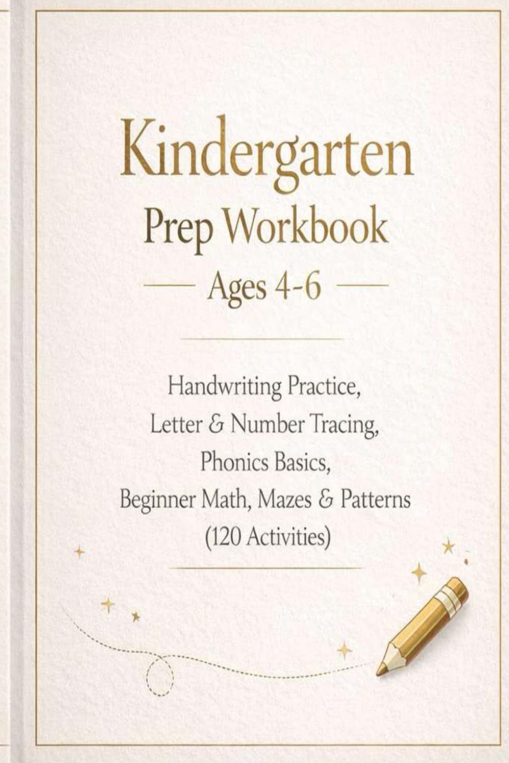 Kindergarten Prep Workbook Ages 4-6: Handwriting Practice, Letter & Number Tracing, Phonics Basics, Beginner Math, Mazes & Patterns (120+ Activities)