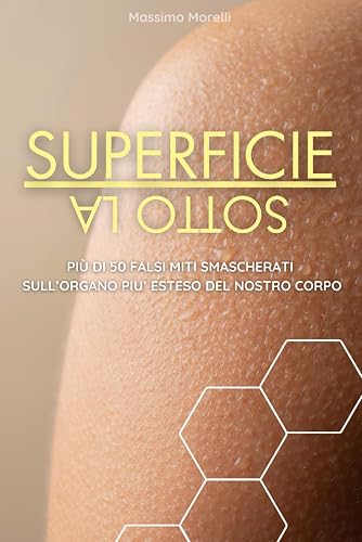 Sotto la superficie: Una raccolta di curiosità e falsi miti sulla pelle, passando dalla cosmesi, abbronzatura, allergie, nei, cure naturali, acne e molto altro