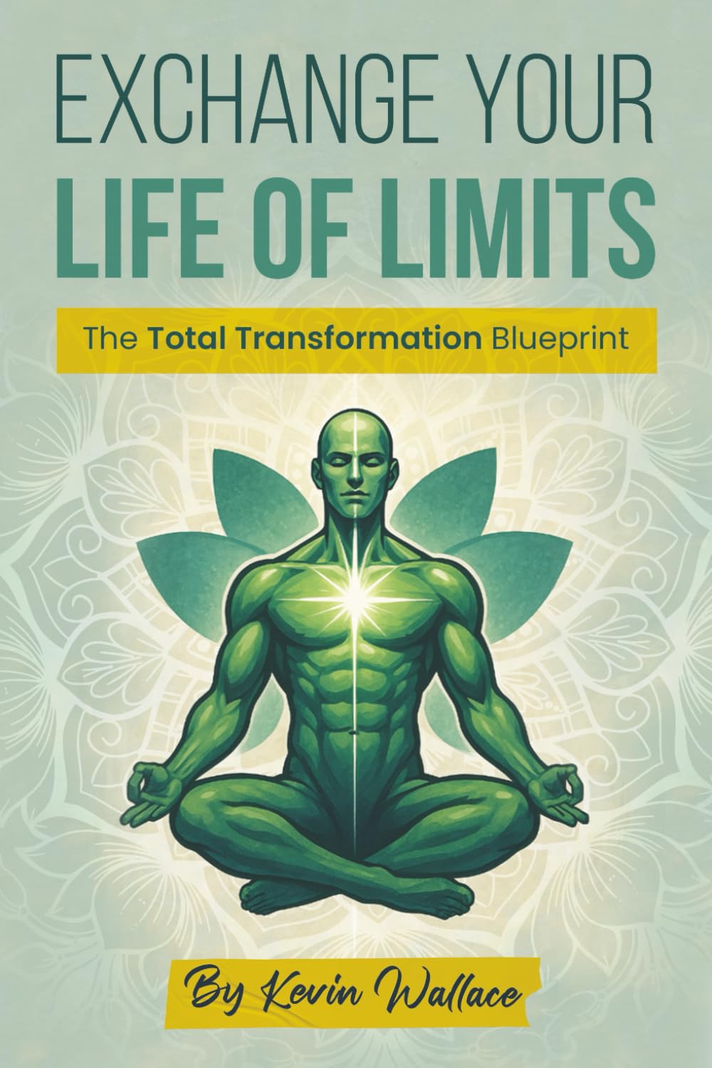 Exchange Your Life Of Limits: The Total Transformation Blueprint