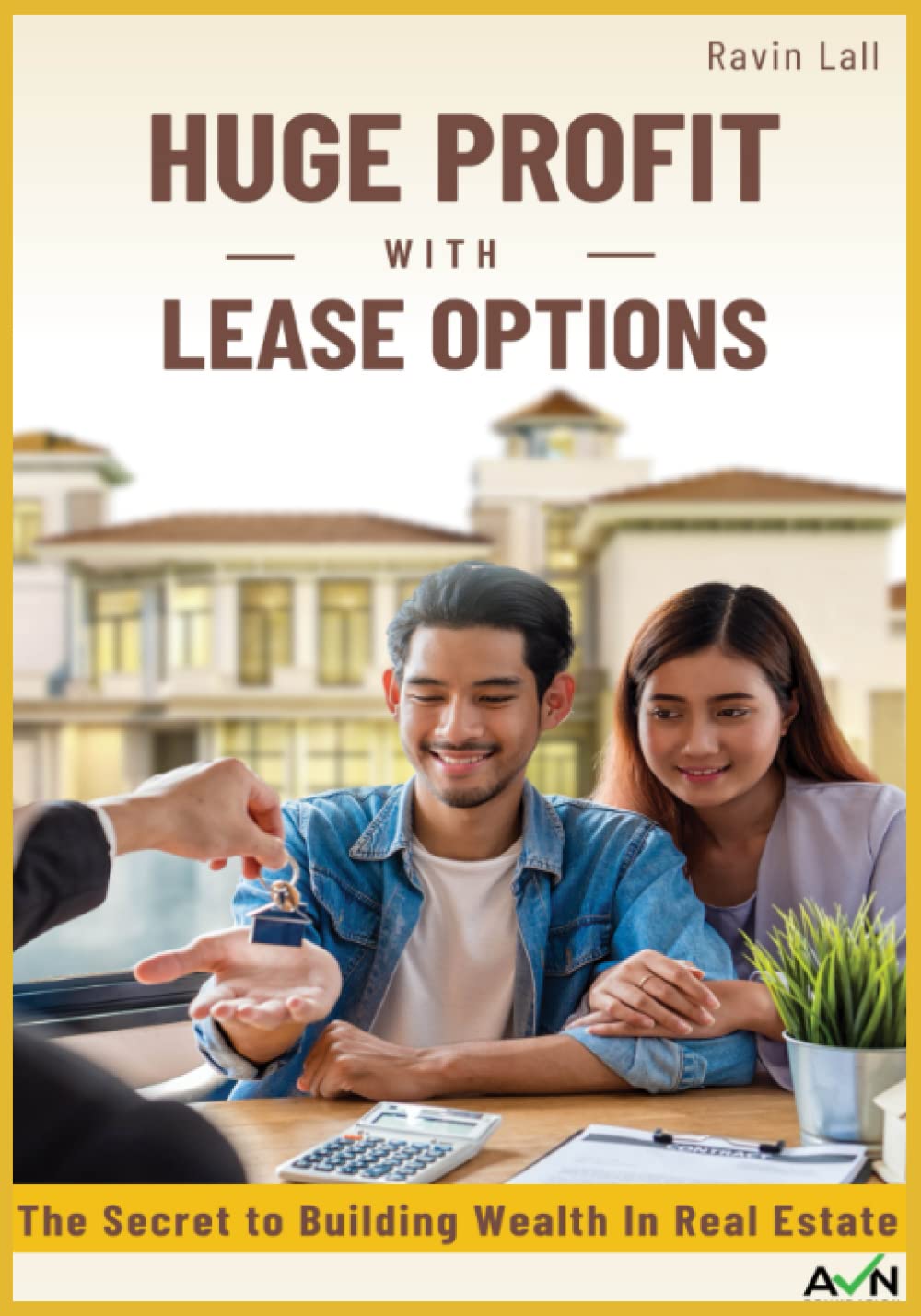 Huge Profit with Lease Options: The Secret To Building Wealth In Real Estate