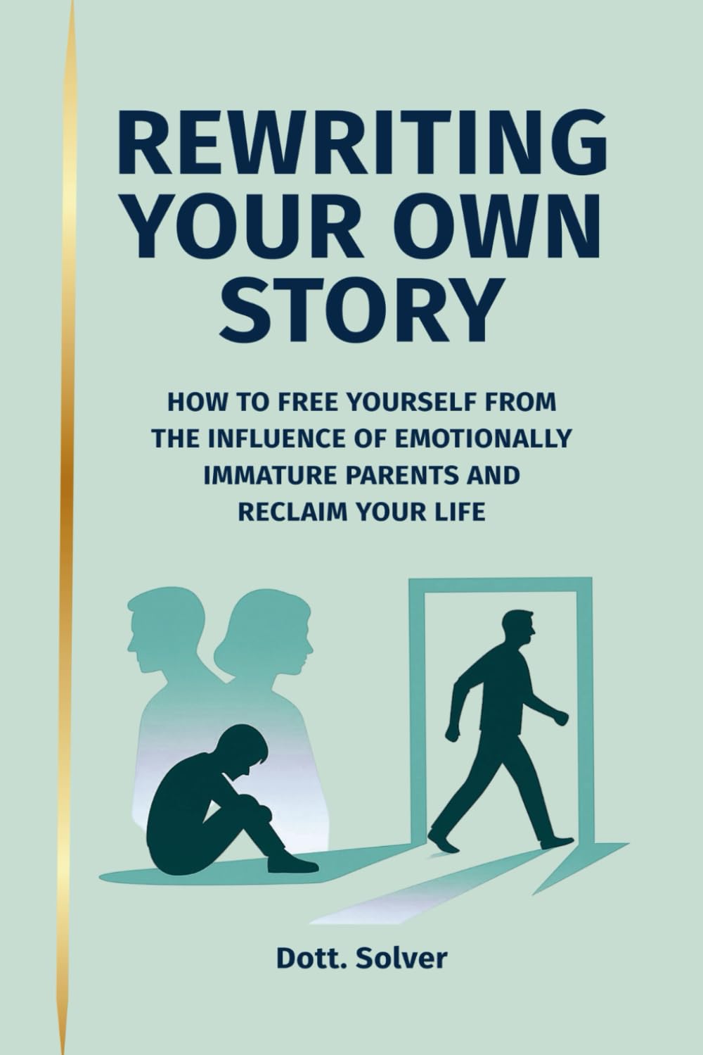 REWRITING YOUR STORY: HOW TO FREE YOURSELF FROM THE INFLUENCE OF EMOTIONALLY IMMATURE PARENTS AND RECLAIM YOUR LIFE