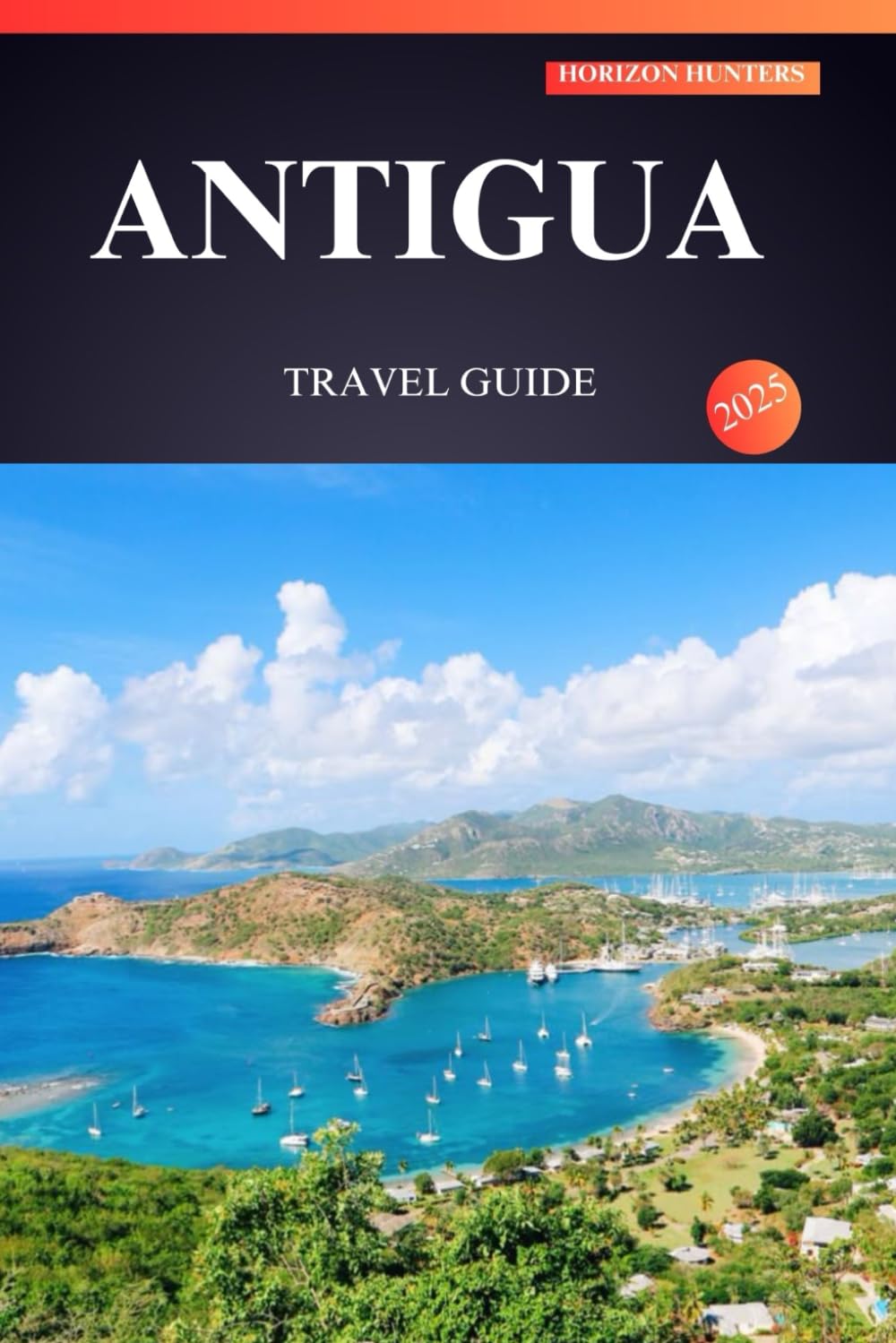 ANTIGUA TRAVEL GUIDE 2025: Unveiling the Sun-Kissed Shores, Rich Heritage, and Hidden Treasures of the Caribbean’s Gem