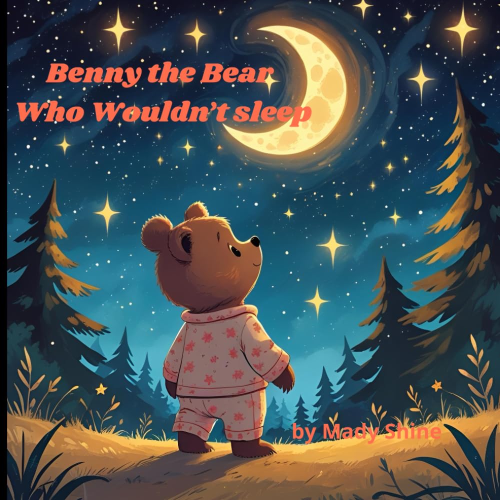 BENNY THE BEAR WHO WOULDN'T SLEEP: A heartwarming bedtime story for ages 3-7; (Benny Stories)