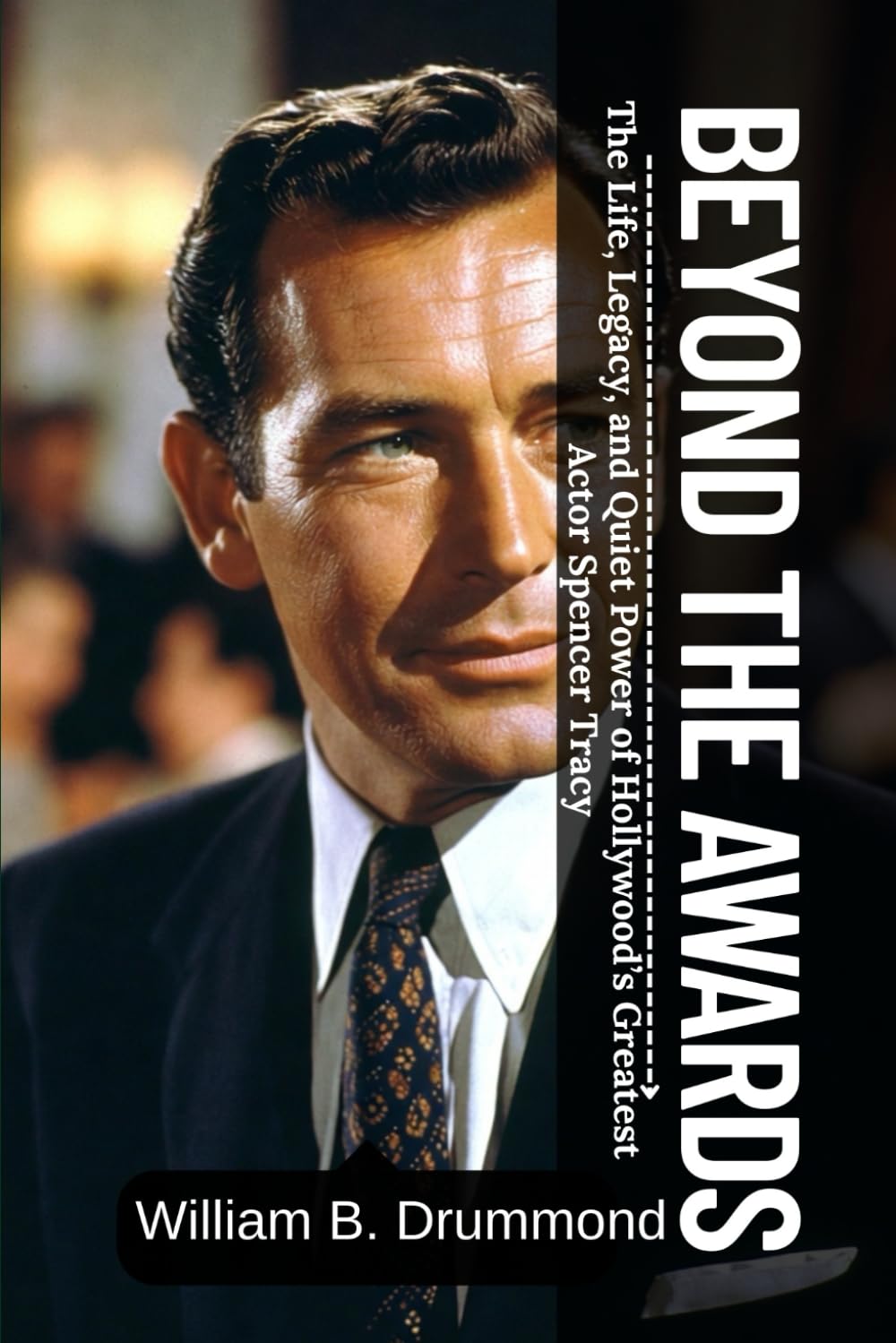 Beyond the Awards: The Life, Legacy, and Quiet Power of Hollywood’s Greatest Actor Spencer Tracy (Vivid Narrative Biographies.)