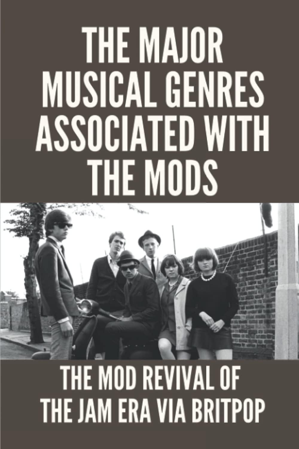 The Major Musical Genres Associated With The Mods: The Mod Revival Of The Jam Era Via Britpop
