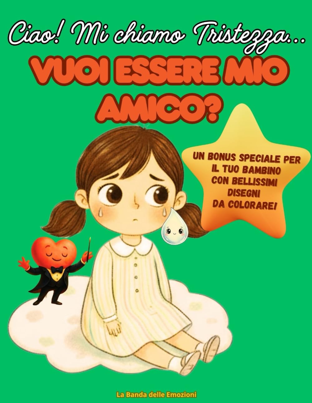 Ciao! Mi chiamo Tristezza... Vuoi essere Mio Amico?: Una storia Dolce per aiutare i bambini a Conoscere e Accogliere le Emozioni. (3-6 Anni) (La Banda delle Emozioni)