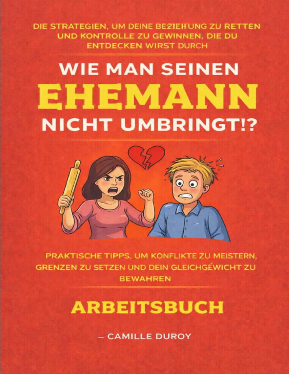 Die Strategien, um deine Beziehung zu retten und Kontrolle zu gewinnen, die du entdecken wirst durch Wie man seinen Ehemann nicht umbringt!?: ... zu setzen und dein Gleichgewicht zu bewahren
