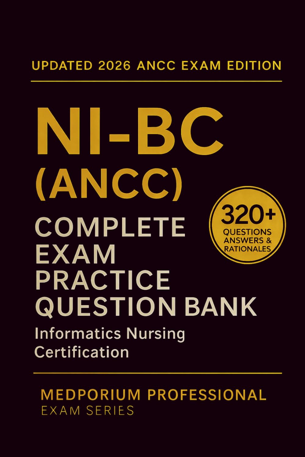 Complete NI-BC (ANCC) Exam Question Bank: Informatics Nursing Certification: 320+ Practice Questions with Answers & Rationales — Updated 2026 Edition