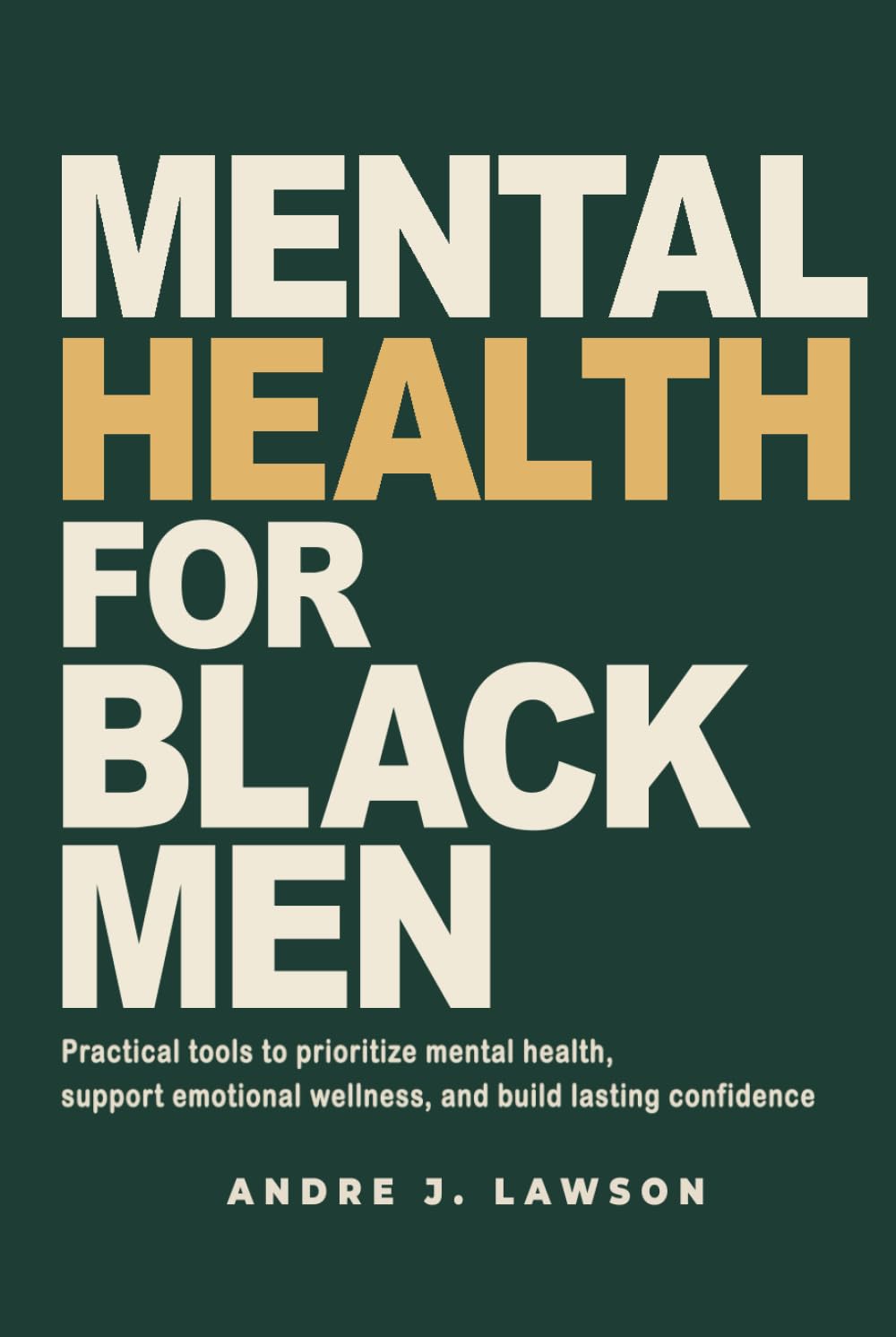 Mental Health for Black Men: Practical Tools to Prioritize Mental Health, Strengthen Emotional Wellness, and Build Lasting Confidence (The Black Men’s Mental Wellness Series)