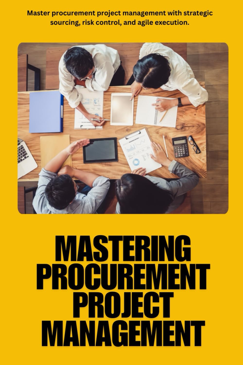 Mastering Procurement Project Management: Master procurement project management with strategic sourcing, risk mitigation, agile execution, cost ... sustainability, and success in supply chain