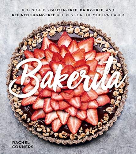 Bakerita: 100+ No-Fuss Gluten-Free, Dairy-Free, and Refined Sugar-Free Recipes for the Modern Baker Kindle Edition