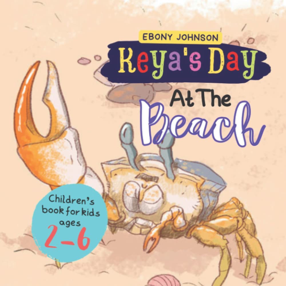 Keya's Day At The Beach: An Interesting Story About Keya The Soldier Crab Meetting Many Different Crabs, Preschool Book, Children's Book For Kid Ages 2-6