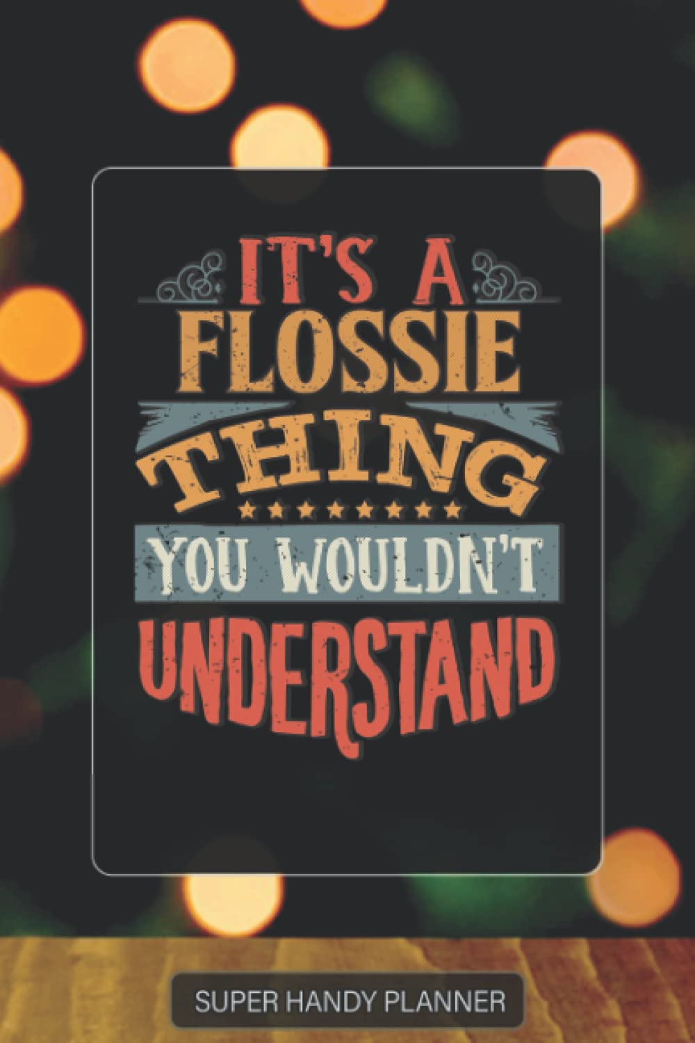 Flossie: It's A Flossie Thing You Wouldnt Understand - Custom Name Gift Planner Calendar Notebook Journal