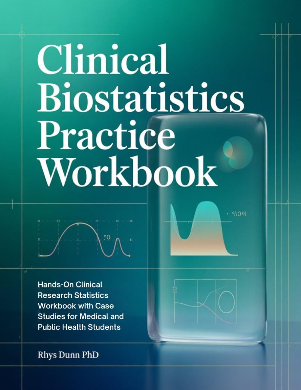 CLINICAL BIOSTATISTICS PRACTICE WORKBOOK: Hands-On Clinical Research Statistics Workbook with Case Studies for Medical and Public Health Students