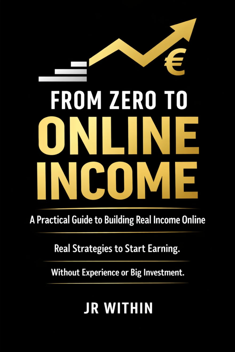 From Zero to Online Income: A Practical Guide to Building Real Income Online Without Experience or Big Investment