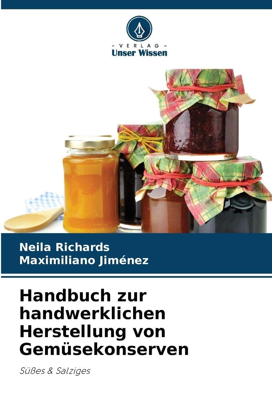 Handbuch zur handwerklichen Herstellung von Gemüsekonserven: Süßes & Salziges