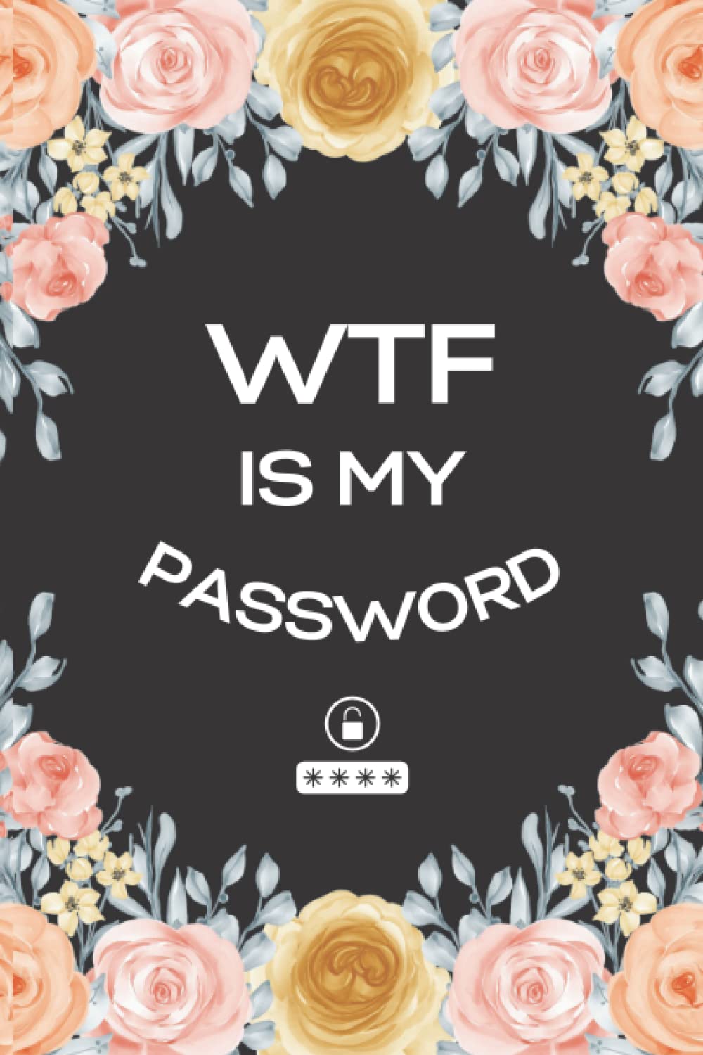 Wtf is My Password Notebook 2022: Shit I Can't Remember Alphabetical Logbook Organizer for Keeping All Your Websites, Username & Password Organized