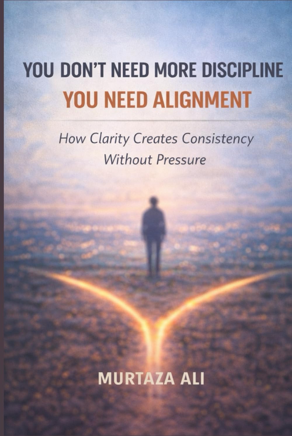 You Don’t Need More Discipline, You Need Alignment: How Clarity Creates Consistency Without Pressure