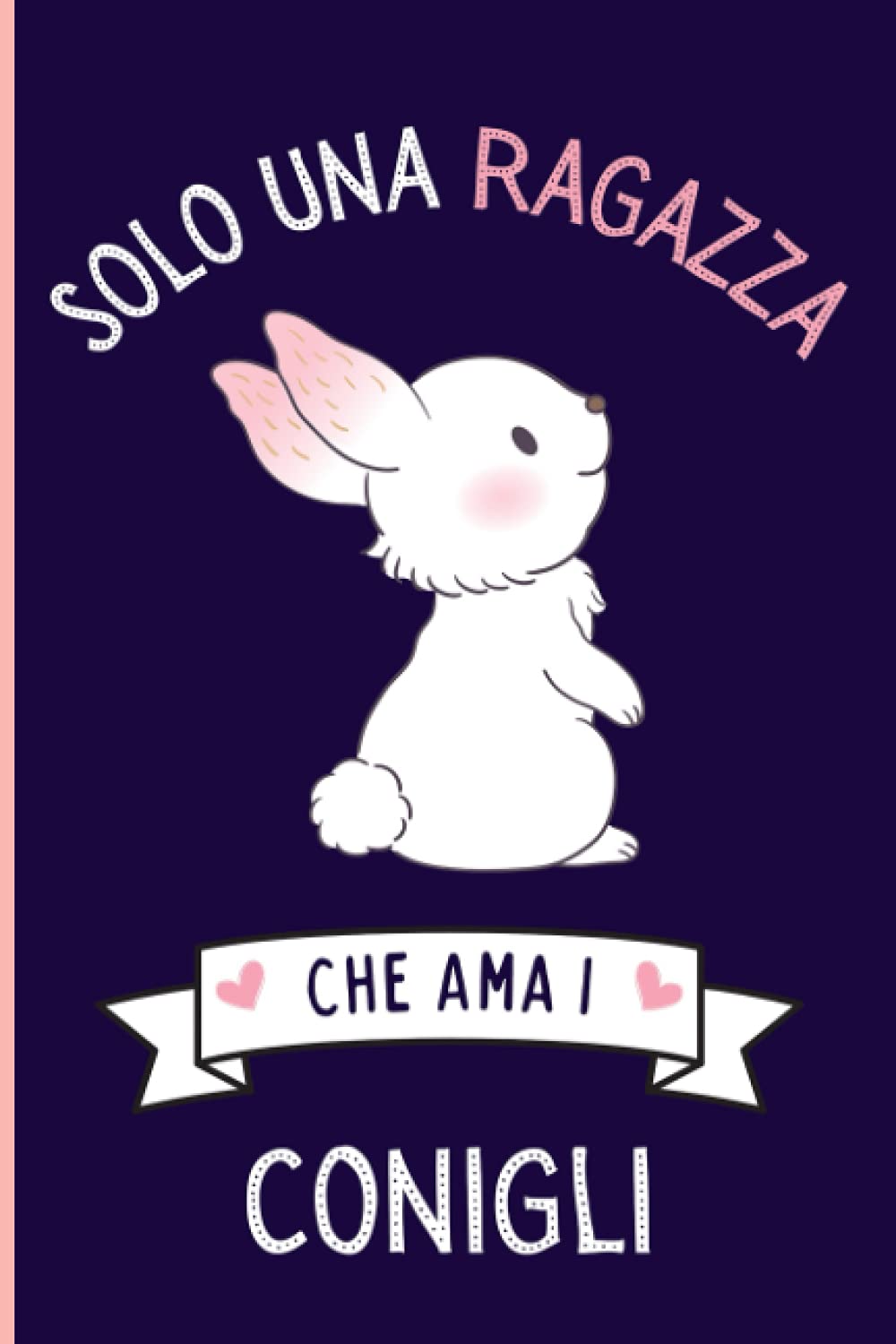 Solo Una Ragazza Che Ama I Conigli: Regalo per gli amanti dei I Conigli | Quaderno diario con copertina per I Conigli per ragazze che amano I Conigli | 110 Pagine
