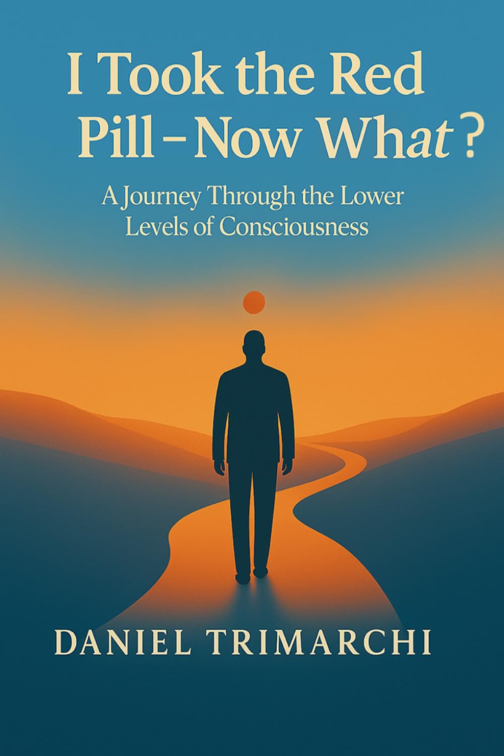 I Took the Red Pill — Now What?: The Lower Levels of Consciousness (The Awakening Series)