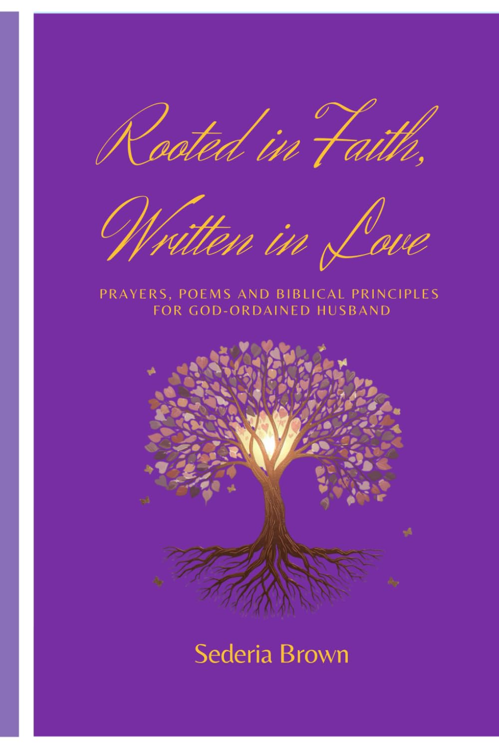 Rooted in Faith, Written in Love: Prayers, Poems and Biblical Principles for God-Ordained Husband