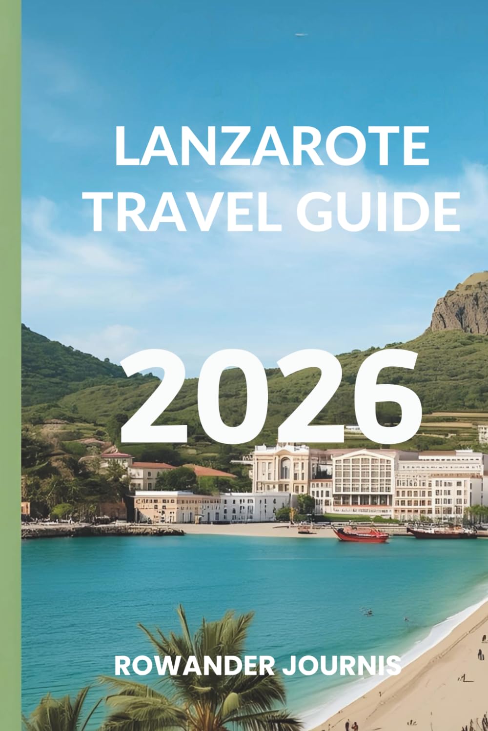 LANZAROTE TRAVEL GUIDE 2026: Where Nature's Artistry Meets Mediterranean Bliss