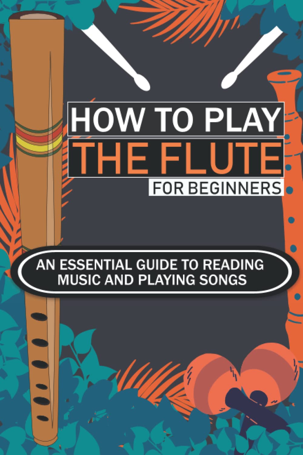 How to Play the Flute for Beginners: An Essential Guide to Reading Music and Playing Songs