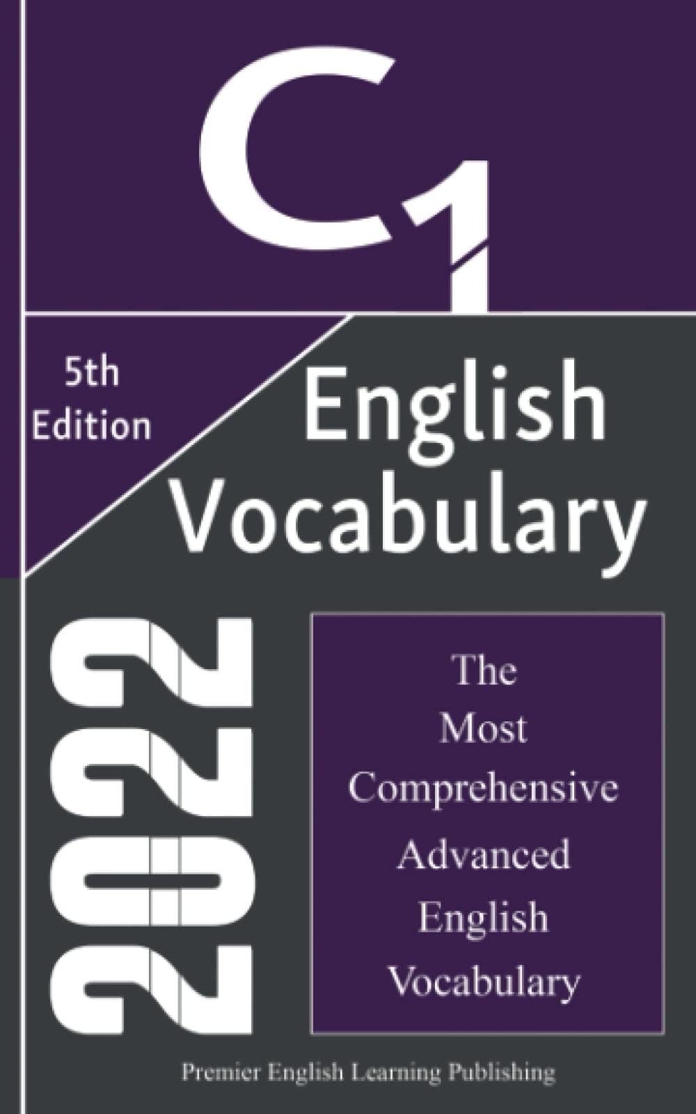 English C1 Vocabulary 2022, The Most Comprehensive Advanced English Vocabulary: Words You Should Know for Brilliant Writing, Speaking, Essay (The Most Comprehensive English Dictionaries) Paperback – 13 April 2022
