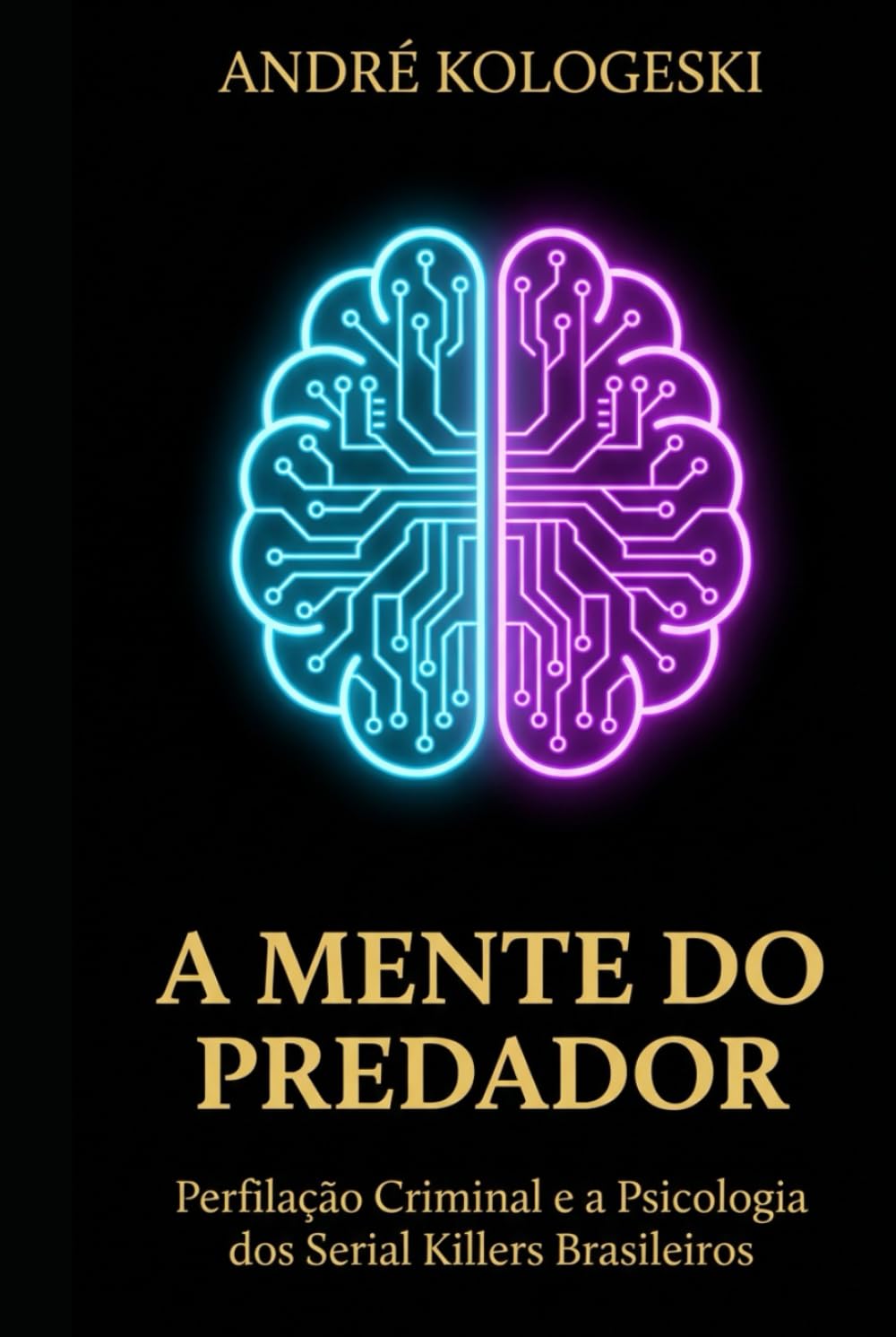 A MENTE DO PREDADOR: Perfilação Criminal e a Psicologia dos Serial Killers Brasileiros (Estudos em Criminologia e Direito Penal)