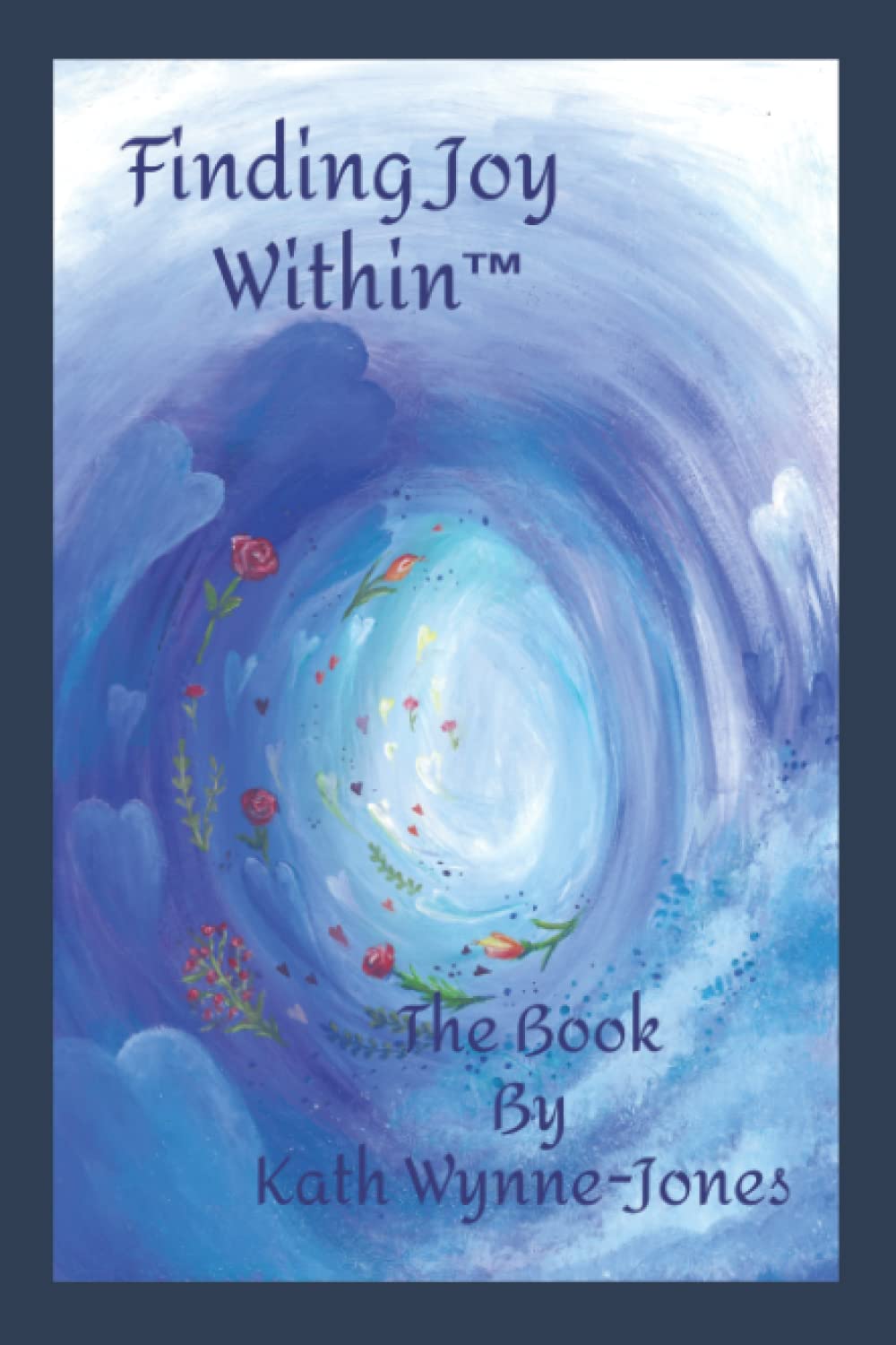Finding Joy Within™ - The Book (How To Live Your Life With Presence, Purpose And Authenticity)
