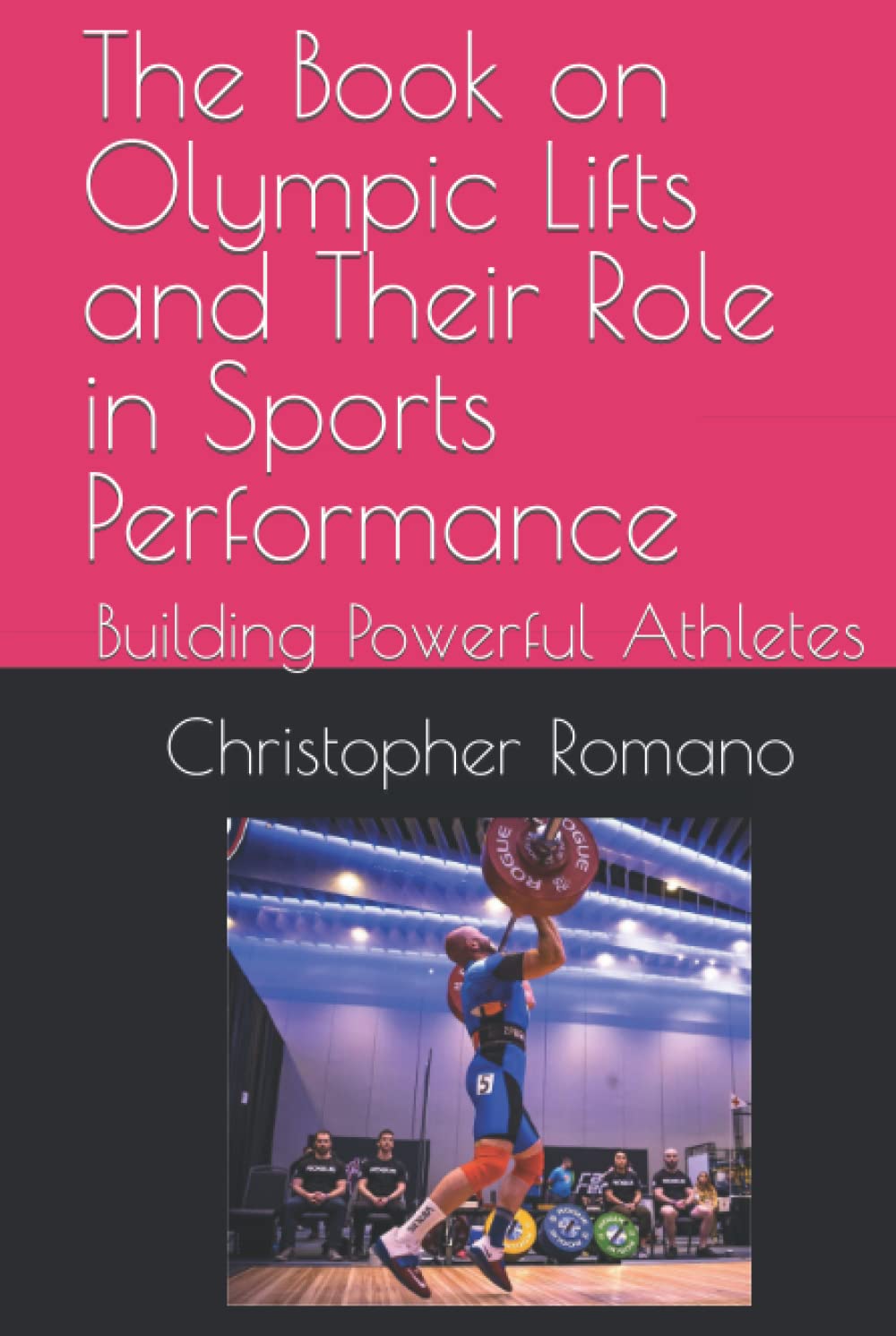 The Book on Olympic Lifts and Their Role in Sports Performance: Building Powerful Athletes (Building Powerful Athletes through The Olympic Lifts)